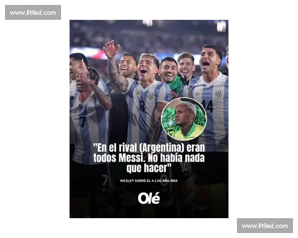 韦斯利复盘巴西 1-4 阿根廷:对手全员如梅西,我们无力回天 韦斯利复盘巴西 1-4 阿根廷:对手全员如梅西,我们无力回天